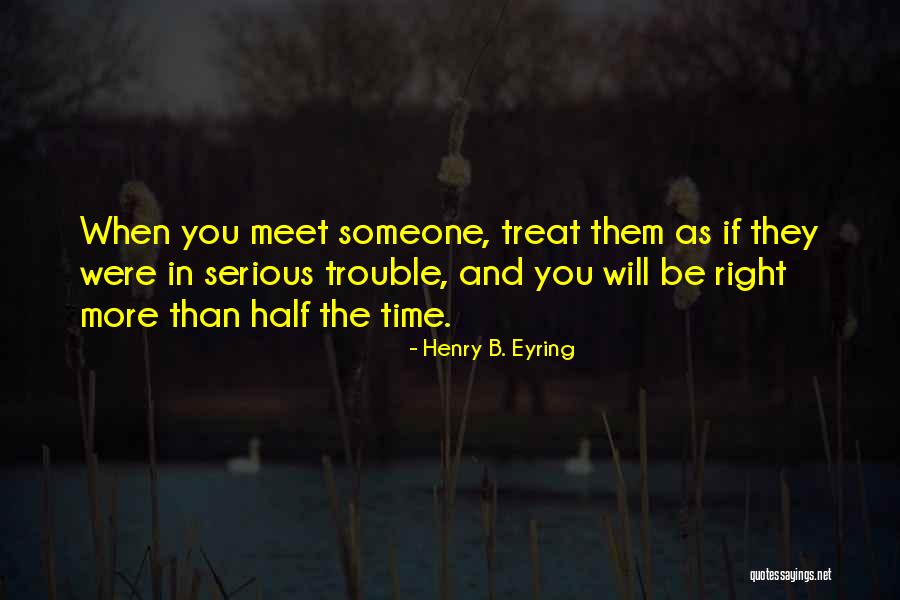 I Will Treat You Right Quotes By Henry B. Eyring I Will Treat You Right Quotes By Henry B. Eyring