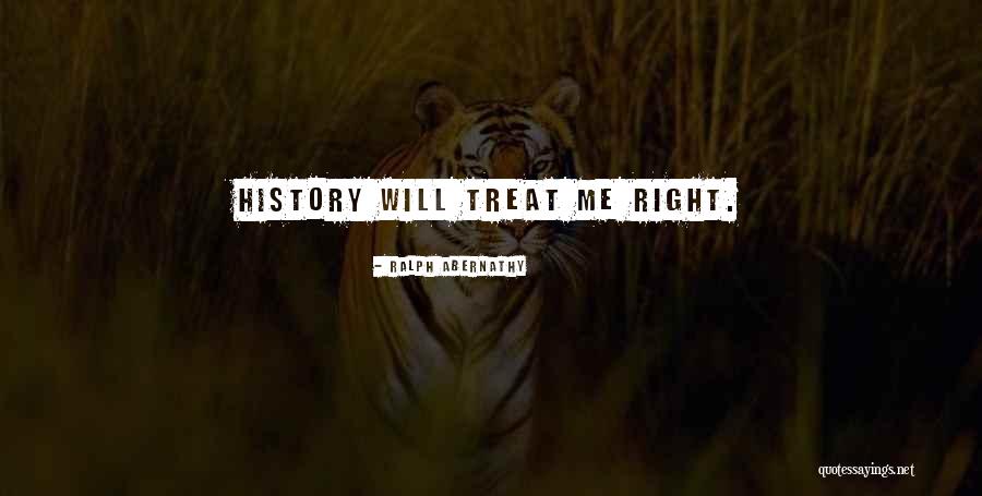 I Will Treat You Right Quotes By Ralph Abernathy