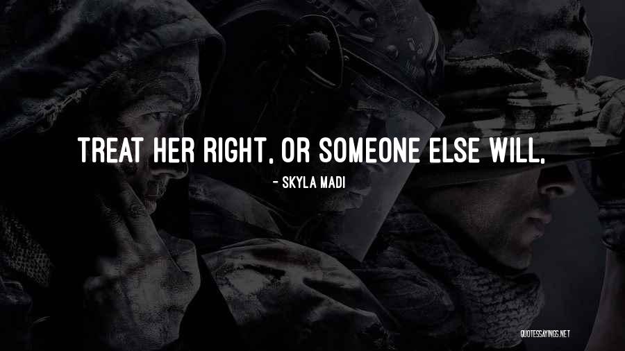 I Will Treat You Right Quotes By Skyla Madi