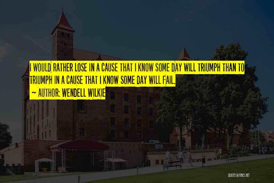 I Will Triumph Quotes By Wendell Wilkie