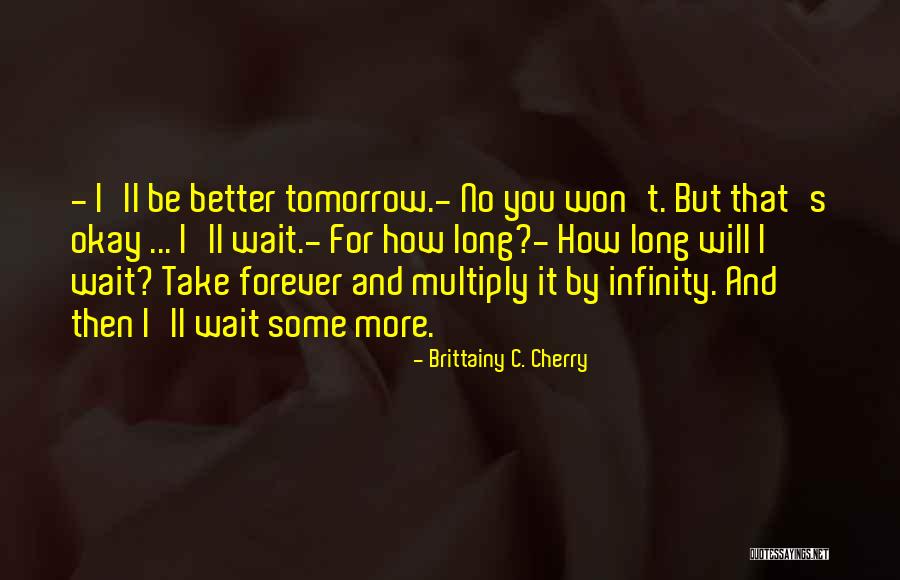 I Will Wait Forever Quotes By Brittainy C. Cherry I Will Wait Forever Quotes By Brittainy C. Cherry