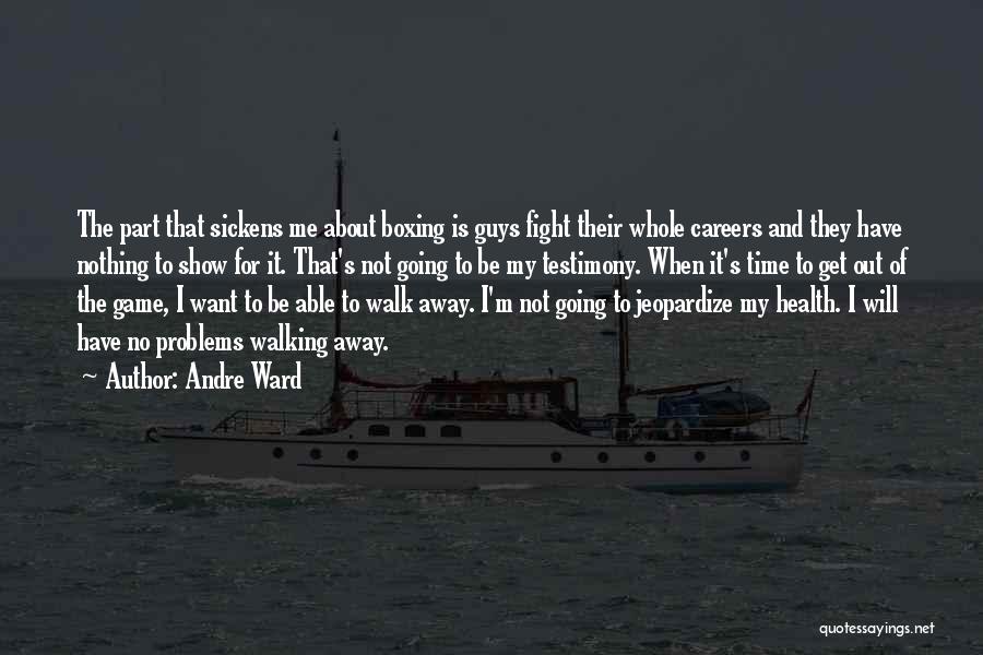I Will Walk Away Quotes By Andre Ward