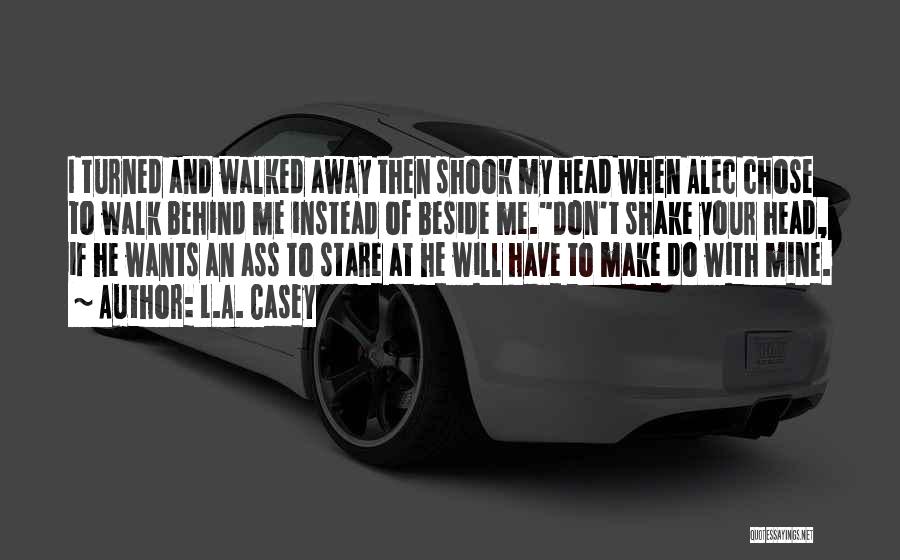 I Will Walk Away Quotes By L.A. Casey