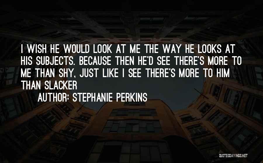 I Wish He Would Like Me Quotes By Stephanie Perkins