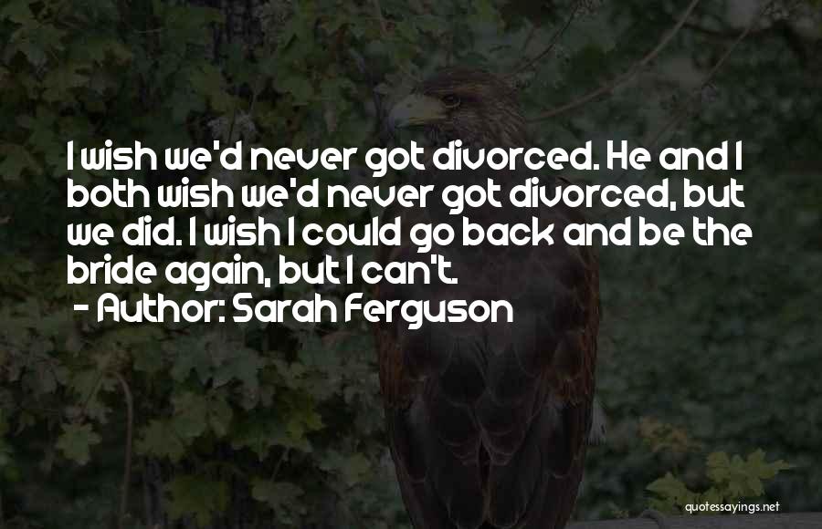 I Wish I Can Go Back Quotes By Sarah Ferguson