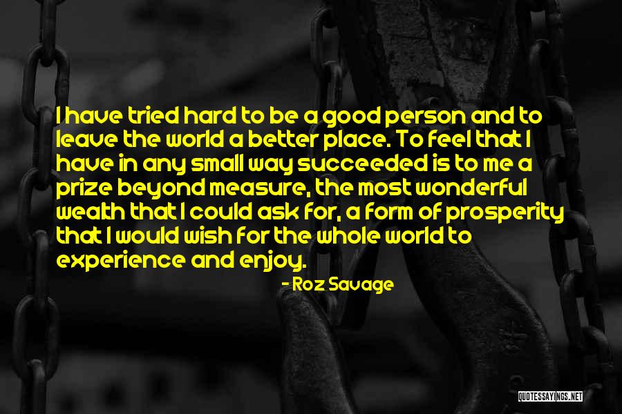 I Wish I Could Be A Better Person Quotes By Roz Savage I Wish I Could Be A Better Person Quotes By Roz Savage