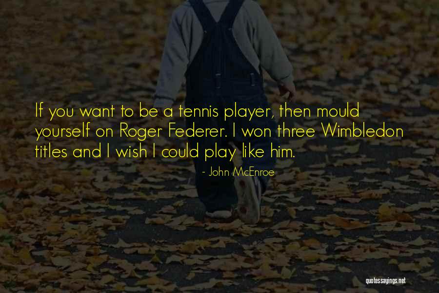 I Wish I Could Be Like You Quotes By John McEnroe I Wish I Could Be Like You Quotes By John McEnroe