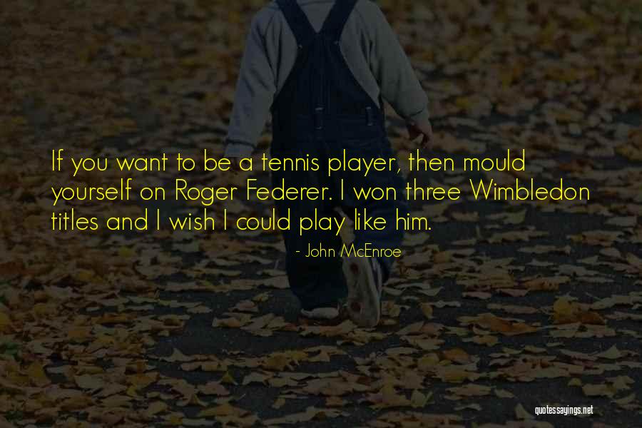 I Wish I Could Be Like You Quotes By John McEnroe