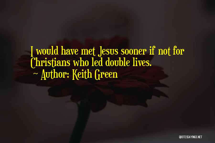 I Wish I Could Have Met You Sooner Quotes By Keith Green