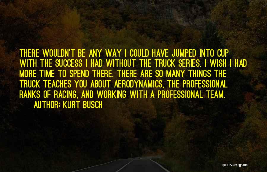 I Wish I Could Spend More Time With You Quotes By Kurt Busch