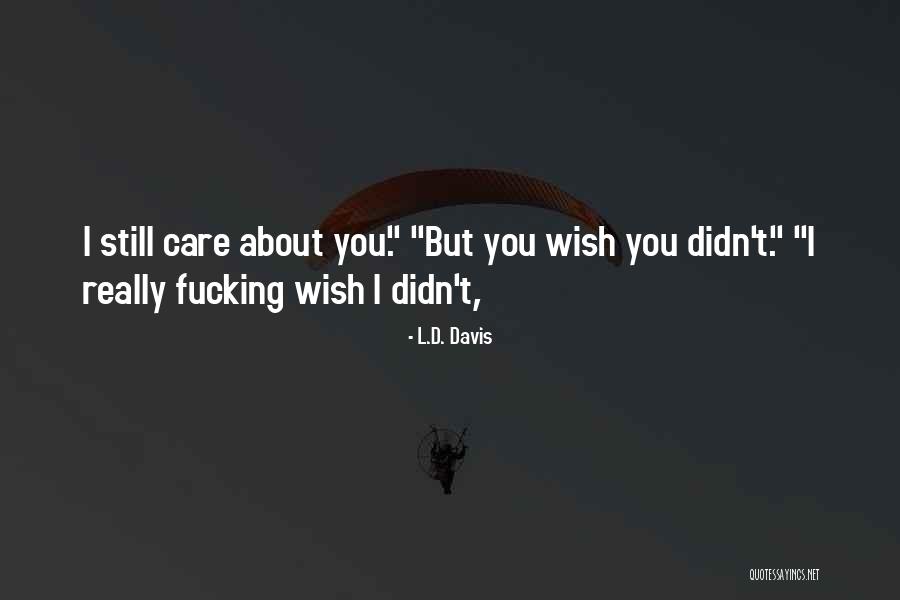 I Wish I Didn't Care Quotes By L.D. Davis I Wish I Didn't Care Quotes By L.D. Davis