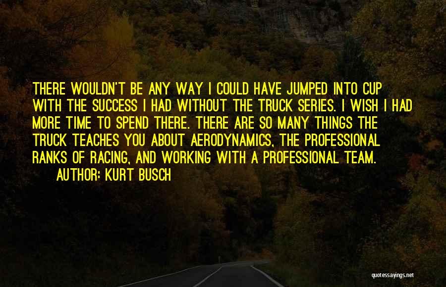 I Wish I Had More Time With You Quotes By Kurt Busch