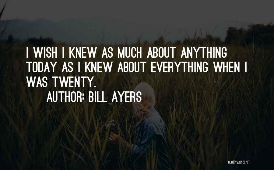 I Wish I Knew Quotes By Bill Ayers