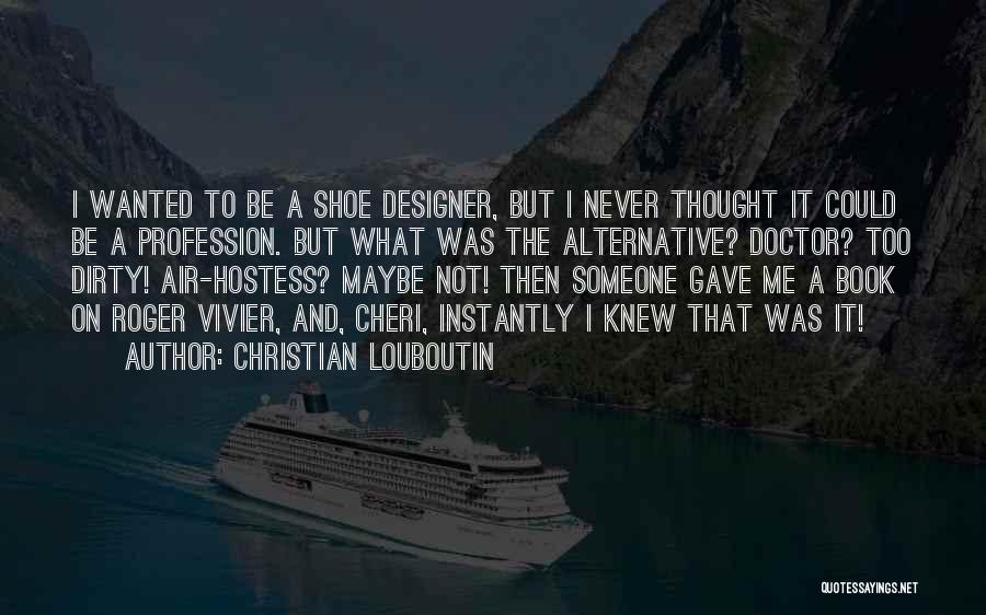 I Wish I Knew What You Wanted Quotes By Christian Louboutin