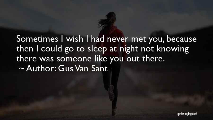 I Wish I Never Met You Quotes By Gus Van Sant