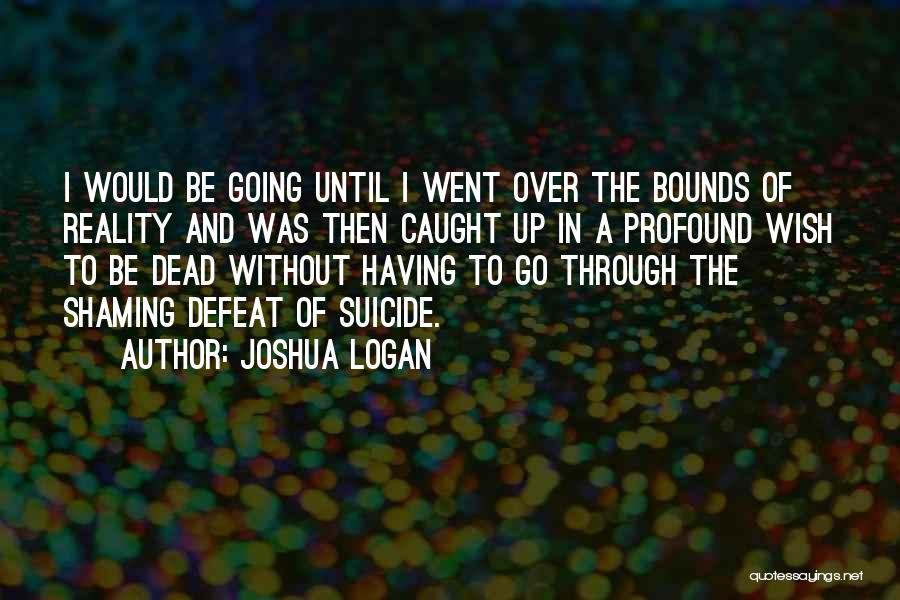 I Wish I Was Dead Quotes By Joshua Logan