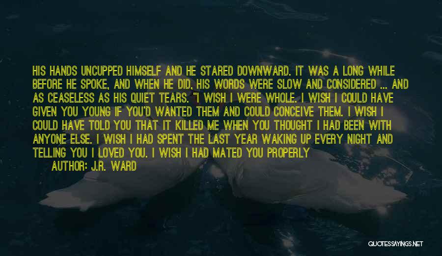 I Wish I Was Loved Quotes By J.R. Ward