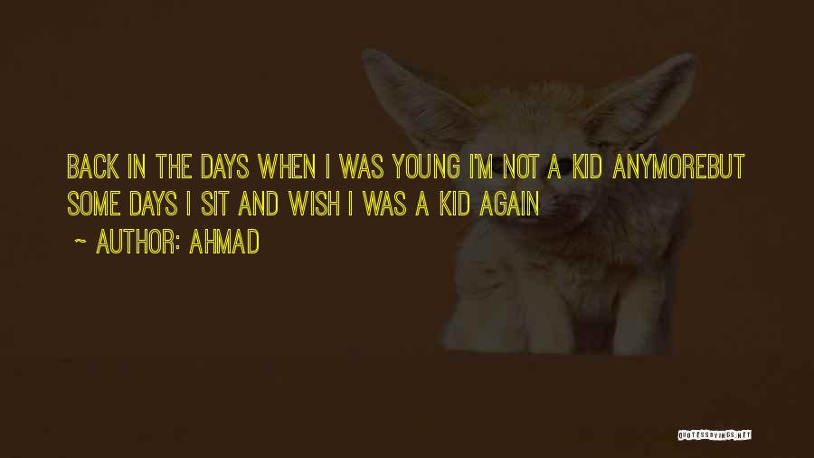 I Wish I Was Young Again Quotes By Ahmad