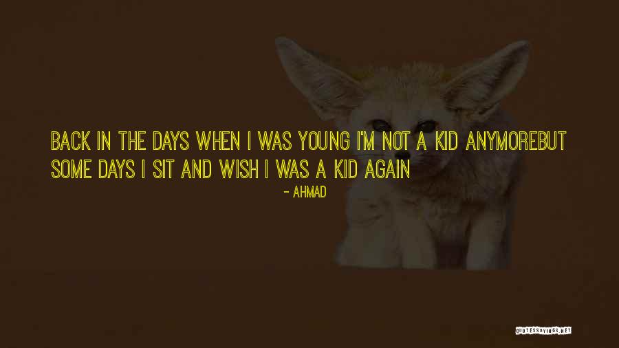 I Wish I Was Young Again Quotes By Ahmad