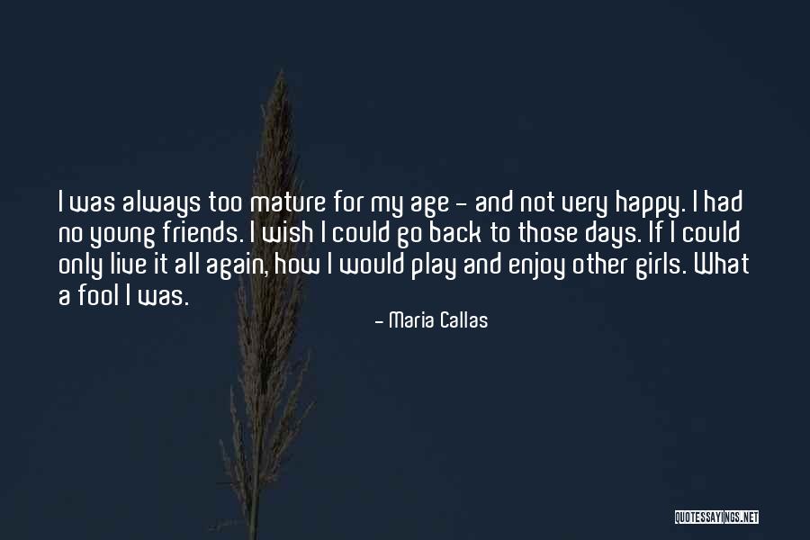 I Wish I Was Young Again Quotes By Maria Callas