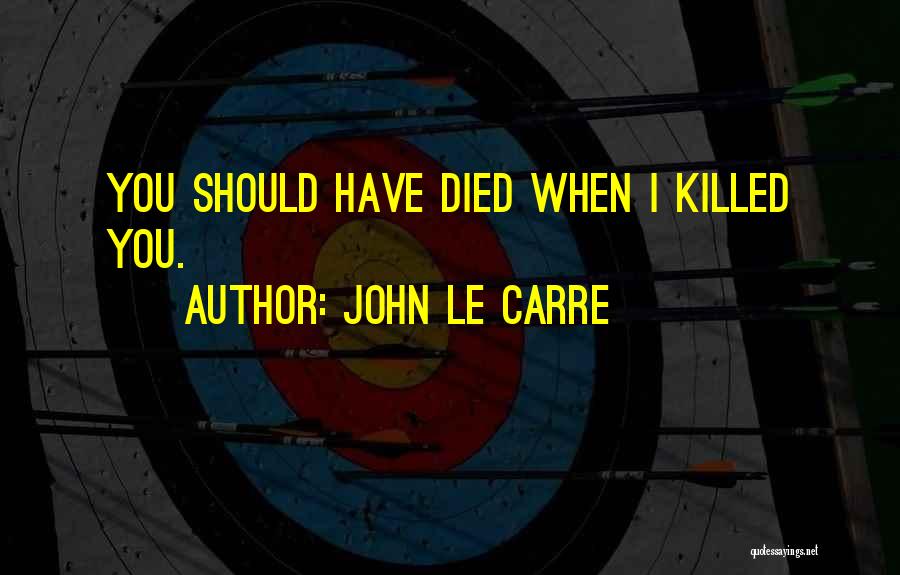 I Wish You Died Quotes By John Le Carre
