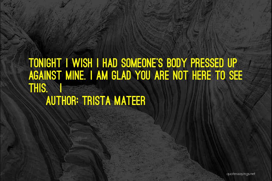I Wish You Here Quotes By Trista Mateer