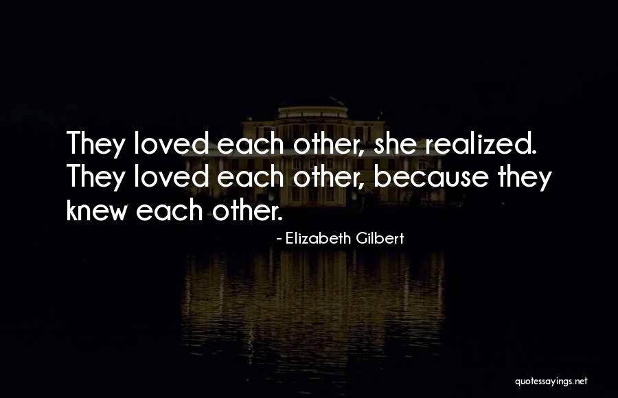 I Wish You Knew I Loved You Quotes By Elizabeth Gilbert