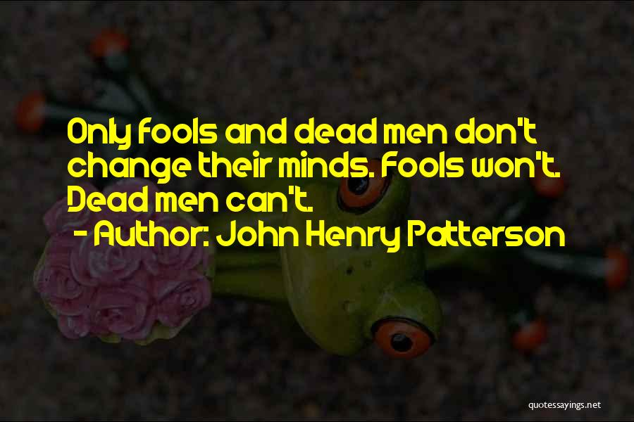 I Won't Be A Fool Quotes By John Henry Patterson