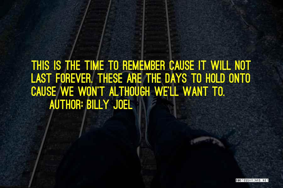 I Won't Be There Forever Quotes By Billy Joel