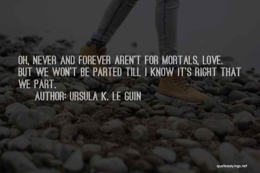 I Won't Be There Forever Quotes By Ursula K. Le Guin