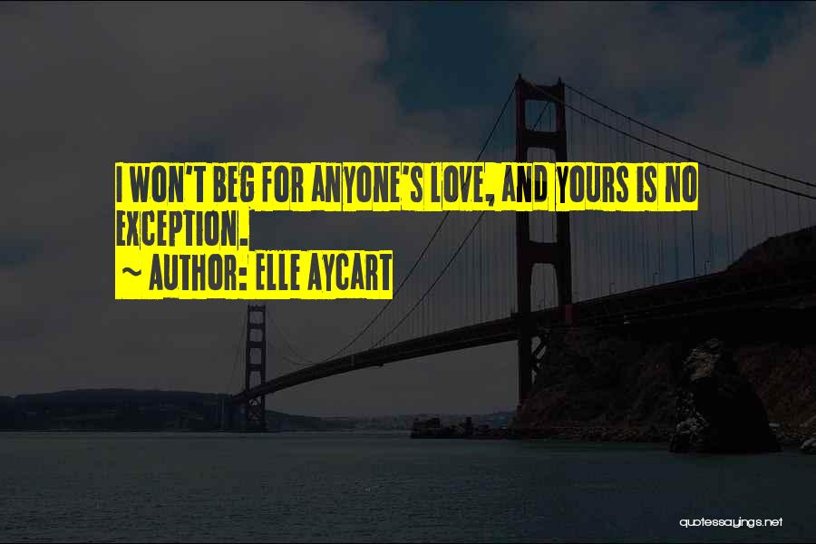 I Won't Beg For Your Love Quotes By Elle Aycart