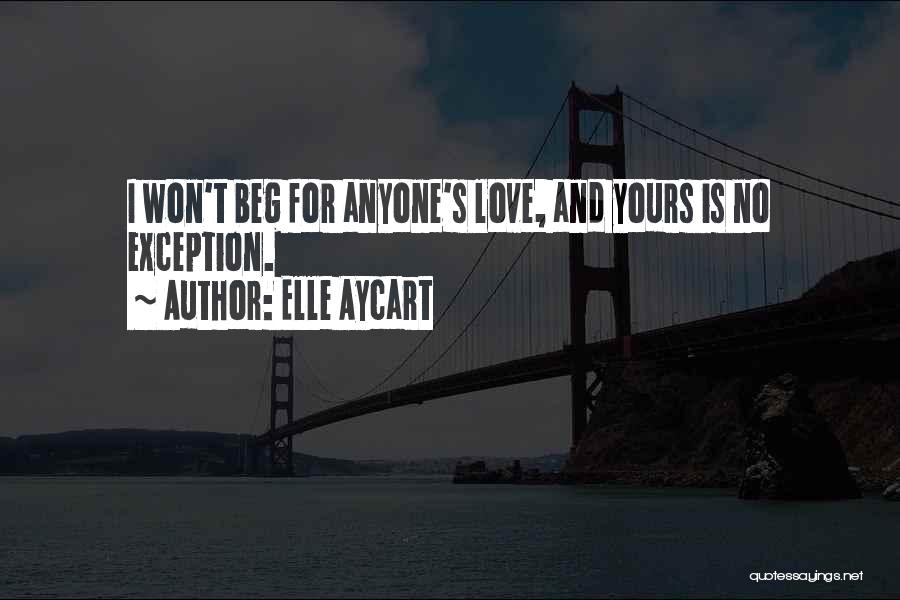 I Won't Beg You To Love Me Quotes By Elle Aycart
