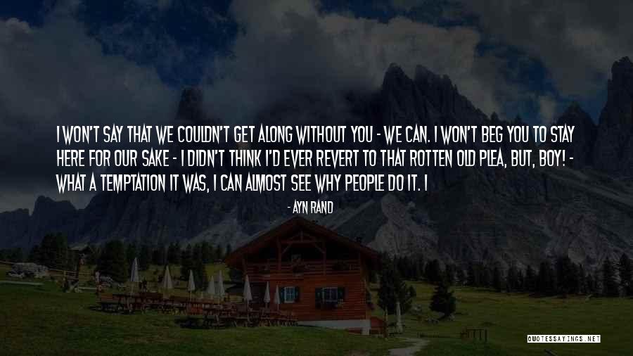 I Won't Beg You To Stay Quotes By Ayn Rand I Won't Beg You To Stay Quotes By Ayn Rand
