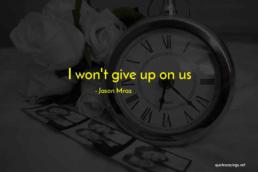 I Won't Give Up On Us Love Quotes By Jason Mraz I Won't Give Up On Us Love Quotes By Jason Mraz