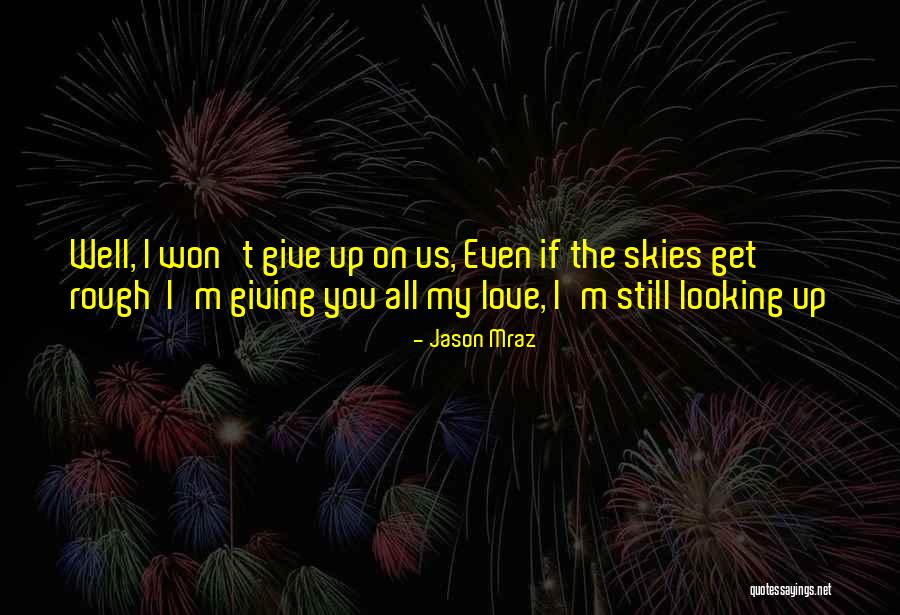I Won't Give Up On Us Love Quotes By Jason Mraz I Won't Give Up On Us Love Quotes By Jason Mraz