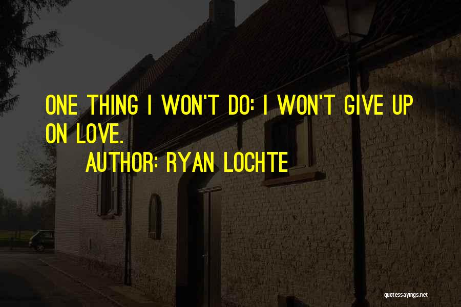 I Won't Give Up On You Love Quotes By Ryan Lochte