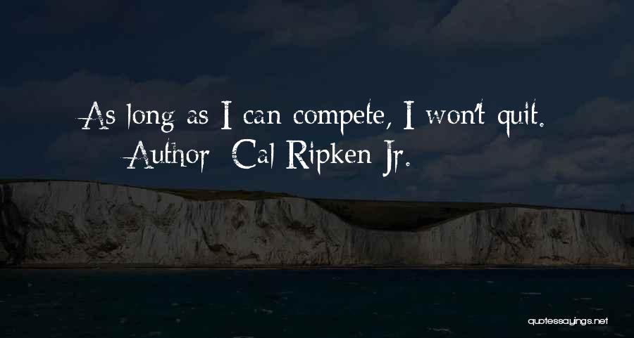 I Won't Quit Quotes By Cal Ripken Jr.