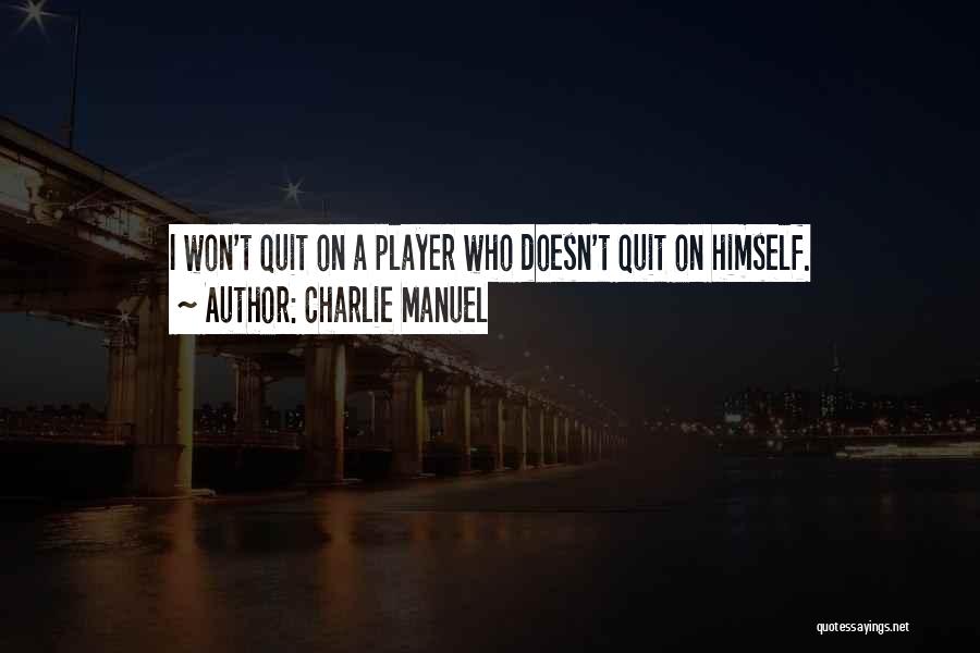 I Won't Quit Quotes By Charlie Manuel