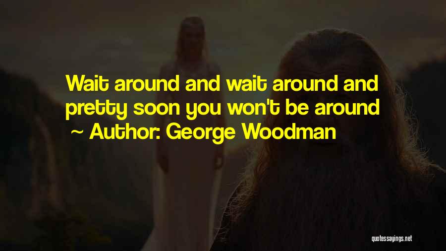 I Won't Wait Around Quotes By George Woodman