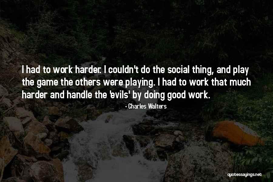 I Work Hard And Play Harder Quotes By Charles Walters