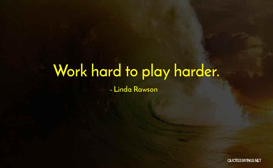 I Work Hard And Play Harder Quotes By Linda Rawson