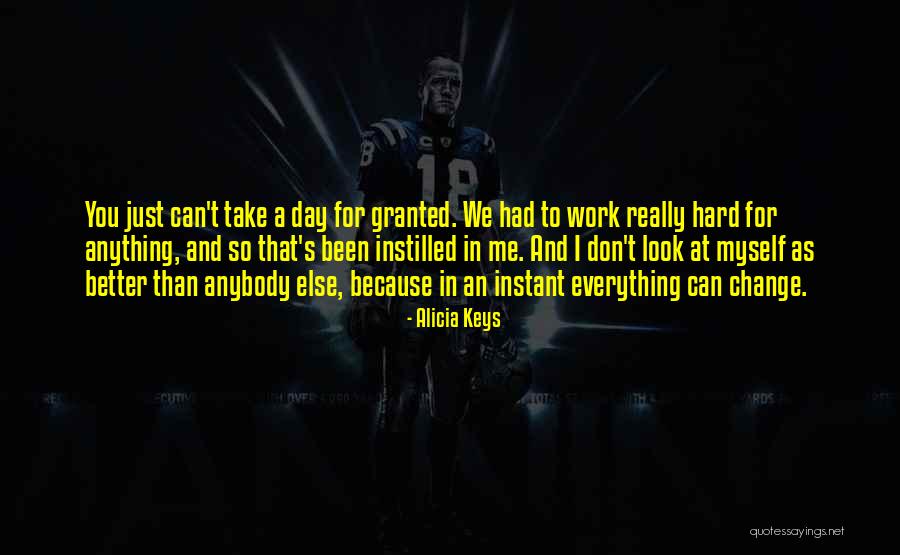 I Work Hard For Everything I Have Quotes By Alicia Keys