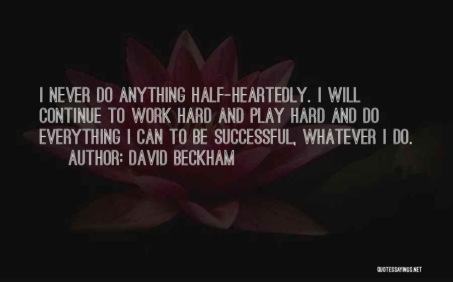I Work Hard For Everything I Have Quotes By David Beckham