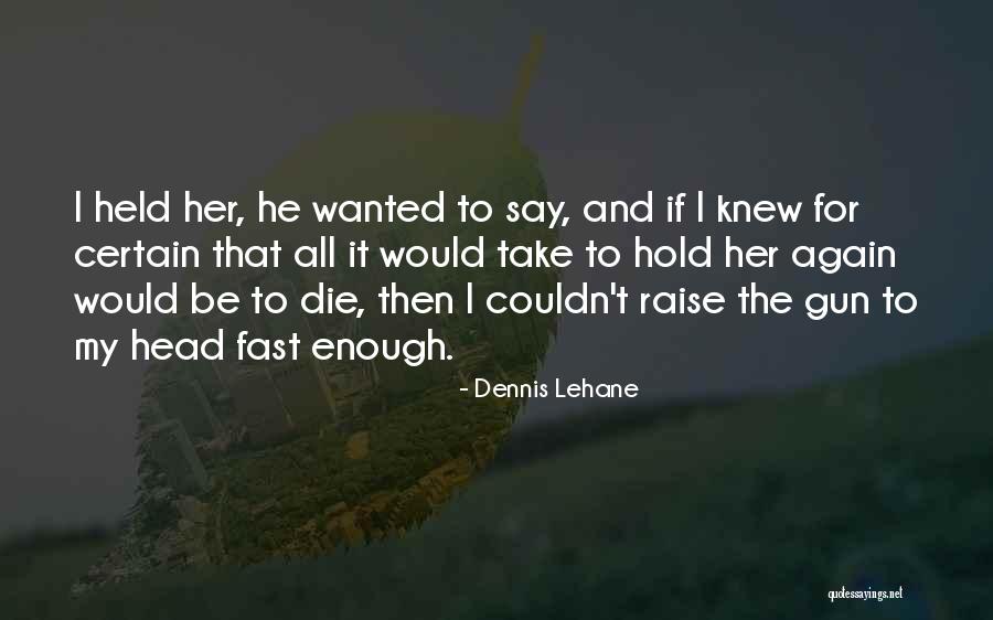 I Would Die For Her Quotes By Dennis Lehane I Would Die For Her Quotes By Dennis Lehane