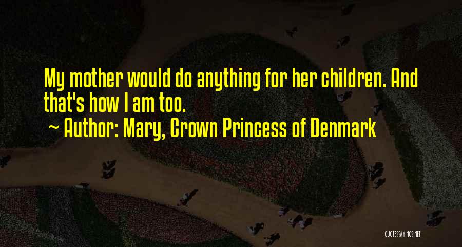 I Would Do Anything For Her Quotes By Mary, Crown Princess Of Denmark