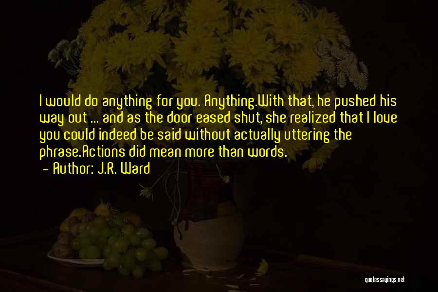 I Would Do Anything For You Love Quotes By J.R. Ward