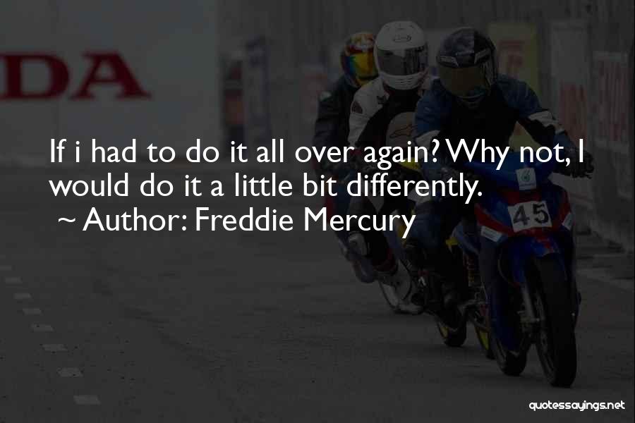 I Would Do It All Over Again Quotes By Freddie Mercury