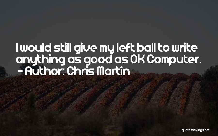 I Would Give Anything Quotes By Chris Martin