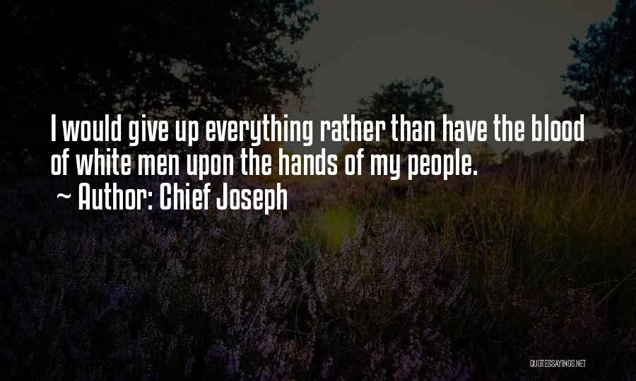I Would Give Up Everything Quotes By Chief Joseph