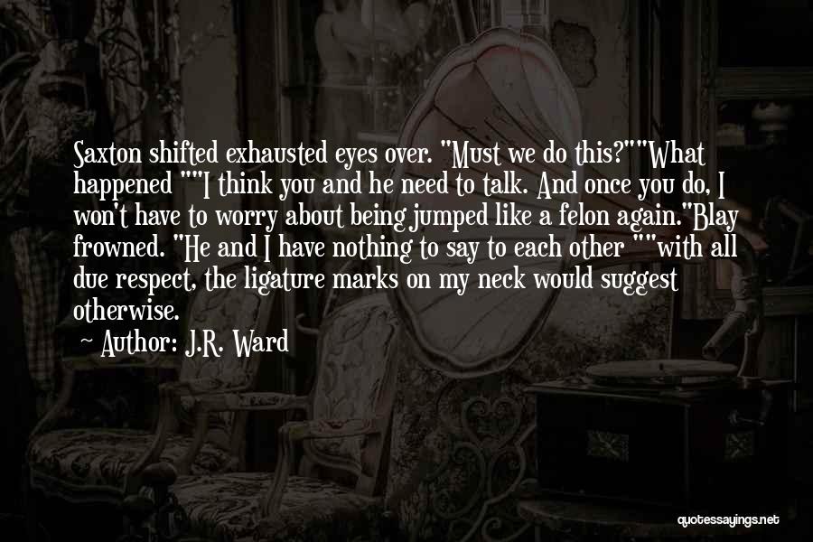 I Would Like To Talk To You Quotes By J.R. Ward